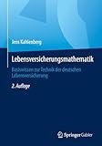 Lebensversicherungsmathematik: Basiswissen zur Technik der deutschen Lebensversicherung