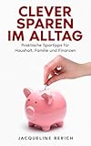 Clever Sparen im Alltag Praktische Spartipps für Haushalt, Familie & Finanzen: Wie du mit einfachen Strategien in allen Lebensbereichen dauerhaft Geld behältst.