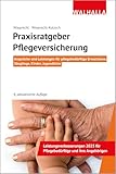 Praxisratgeber Pflegeversicherung: Ansprüche und Leistungen für pflegebedürftige Erwachsene, Säuglinge, Kinder, Jugendliche; Walhalla Rechtshilfen