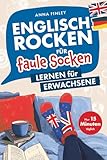 Englisch rocken für faule Socken – Lernen für Erwachsene: Verbessere dein Englisch in nur 15 Minuten täglich | Mit effektiven Lerntricks, spaßigen Übungen und praktischen Audiodateien